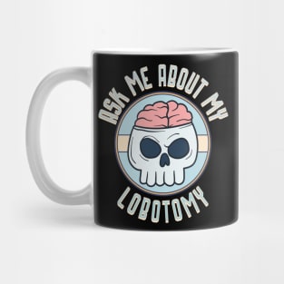 Ask me about my lobotomy Mug